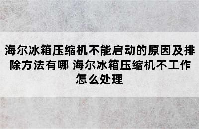 海尔冰箱压缩机不能启动的原因及排除方法有哪 海尔冰箱压缩机不工作怎么处理